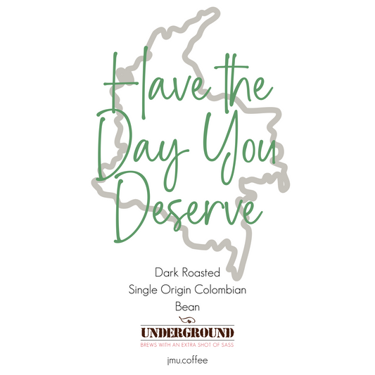 Have the Day You Deserve - Single Origin Colombian Dark Roast